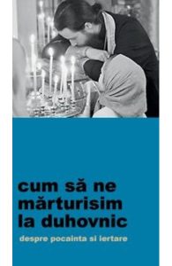 Cum Sa Ne Marturisim La Duhovnic