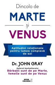 Dincolo de Marte și Venus. Aptitudini relaţionale pentru lumea complexă de azi de John Gray