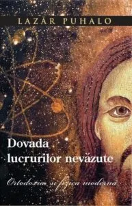Dovada lucrurilor nevazute. Ortodoxia si fizica moderna de Lazar Puhalo