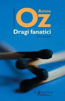 Dragi fanatici. Trei eseuri de Amos Oz