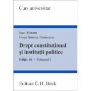 Drept constitutional si institutii politice. Volumul I. Editia 16 de Ioan Muraru
