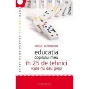Educatia copilului meu in 25 de tehnici (care nu dau gres) de Meg Schneider