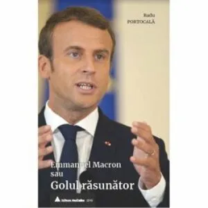 Emmanuel Macron sau Golul rasunator de Radu Portocala