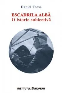 Escadrila alba. O istorie subiectiva de Daniel Focsa
