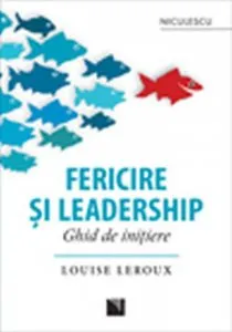 Fericire si leadership. Ghid de initiere de Louise Leroux