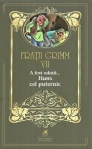 Fratii Grimm. A fost odata...Hans cel puternic. Volumul al VII-lea