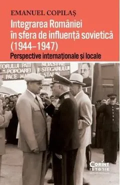 Integrarea Romaniei in sfera de influenta sovietica (1944-1947) de Emanuel Copilas