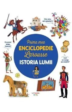 Istoria lumii. Prima mea enciclopedie Larousse