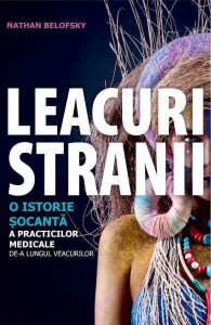 Leacuri stranii. O istorie socanta a practicilor medicale de-a lungul veacurilor