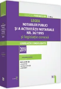 Legea notarilor publici și a activității notariale nr. 36/1995 și legislație conexă 2019 Ediție PREMIUM