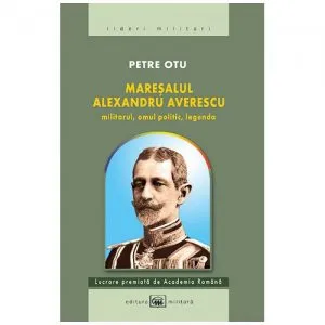 Maresalul Alexandru Averescu de Petre Otu