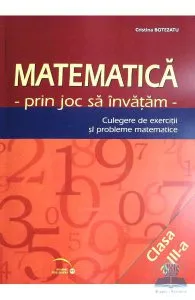 Matematica cls 3 - Prin joc sa invatam - Culegere de exercitii si probleme de Cristina Botezatu