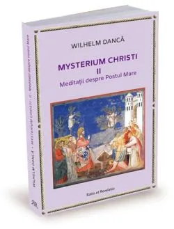 Meditații despre Postul Mare. Mysterium Christi (Vol. 2) de Wilhelm Danca