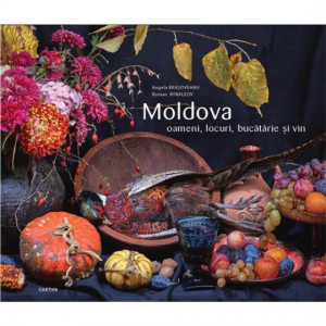 Moldova. Oameni, locuri, bucatarie si vin