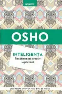 OSHO. Inteligenta. Reactioneaza creativ la prezent de OSHO