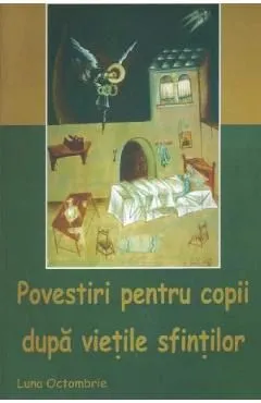 Povestiri pentru copii dupa vietile sfintilor. Luna octombrie de Silvia Tina Busuioc