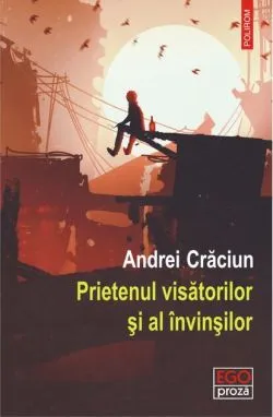 Prietenul visătorilor și al învinșilor de Andrei Craciun