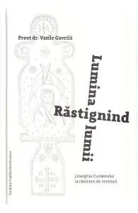 Rastignind lumina lumii. Liturghia Cuvantului la rascruce de vremuri de Vasile Gavrila
