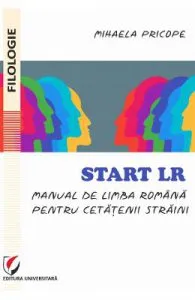Start LR. Manual de limba romana pentru cetatenii straini de Mihaela Pricope