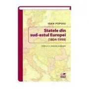 Statele din sud-estul Europei (1804-1999). Editia a II-a revazuta si adaugita de Ioan Popoiu