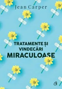 Tratamente si vindecari miraculoase. Editia a II- a de Jean Carper