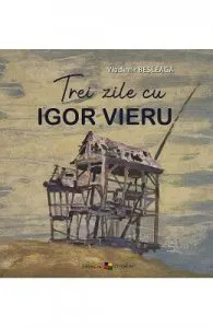 Trei zile cu Igor Vieru de Vladimir Besleaga