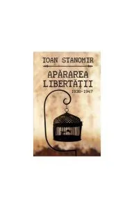 Apărarea libertăţii (1938-1947) de Ioan Stanomir