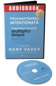 Audiobook. Procrastinarea intentionata. 5 permisiuni ca sa iti multiplici timpul de Rory Vaden