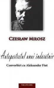 Autoportretul unui îndărătnic. Convorbiri cu Aleksander Fiut de Czeslaw Milosz