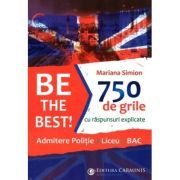 Be the Best! 750 de grile cu raspunsuri explicate. Admitere politie. Liceu. BAC