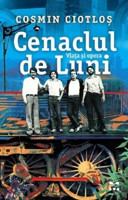 Cenaclul de Luni. Viata si opera de Cosmin Ciotlos