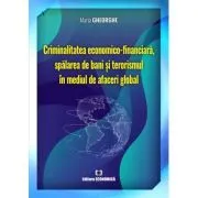 Criminalitatea economico-financiara, spalarea de bani si terorismul in mediul de afaceri global de Maria Gheorghe