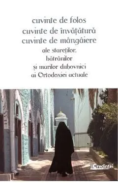 Cuvinte de folos: cuvinte de invatatura, cuvinte de mangaiere ale staretilor, batranilor si marilor duhovnici ai ortodoxiei actuale de Autor Anonim