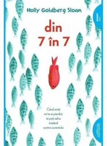 Din 7 in 7. Cand simti ca te-ai pierdut, te poti salva inotand contra curentului de Holly Goldberg Sloan