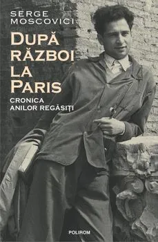 Dupa razboi la Paris. Cronica anilor regasiti de Serge Moscovici