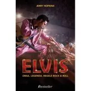 Elvis Presley. Omul. Legenda. Regele rock & roll de Jerry Hopkins