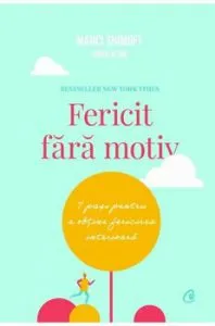 Fericit fara motiv. 7 pasi pentru a obtine fericirea interioara de Marci Shimoff