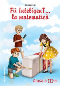 Fii inteligent...la matematica, clasa a III-a