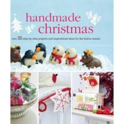 Handmade Christmas: Over 35 Step-By-Step Projects and Inspirational Ideas for the Festive Season