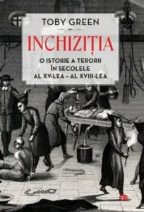 Inchizitia. O istorie a terorii in secolele al XV-lea - al XVIII-lea. de Toby Green
