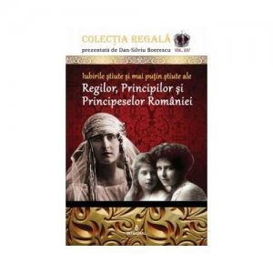 Iubirile stiute si mai putin stiute ale Regilor, Principilor si Principeselor Romaniei