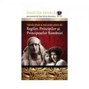 Iubirile stiute si mai putin stiute ale Regilor, Principilor si Principeselor Romaniei