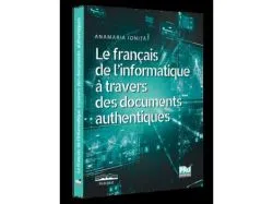Le francais de l’informatique a travers des documents authentiques de Anamaria Ionita