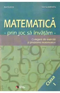 Matematica cls 1. Prin joc sa invatam. Culegere de exercitii si probleme de Cristina Botezatu