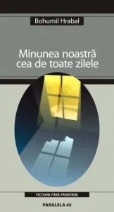 Minunea Noastra Cea De Toate Zilele de Bohumil Hrabal