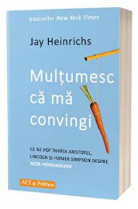 Multumesc ca ma convingi. Ce ne pot invata Aristotel, Lincoln si Homer Simpson despre arta persuasiuniiCarte