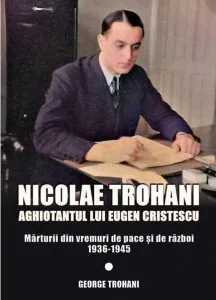 Nicolae Trohani. Aghiotantul lui Eugen Cristescu de Nicolae Trohani