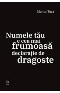 Numele tau e cea mai frumoasa declaratie de dragoste de Marius Tuca