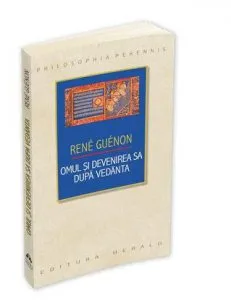 Omul si devenirea sa dupa Vedanta de Guenon Rene
