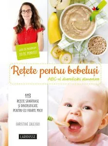 Rețete pentru bebeluși. ABC-ul diversificării alimentare de Christine Zalejski